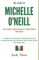 The Story of Michelle O'Neill: The First Minister of Northern Ireland: A Look at the Early Life, Political Career and Personal Journey of a Northern Irish Leader for the new Generation B0CV178BT6 Book Cover