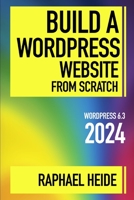 Build a WordPress Website From Scratch 2024 (WordPress 2023) B0CKM2534F Book Cover