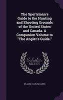 The Sportsman's Guide to the Hunting and Shooting Grounds of the United States and Canada. a Companion Volume to the Angler's Guide. 1279513322 Book Cover