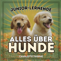 Junior-Lernende, Alles Über Hunde: Alles über den besten Freund des Menschen lernen! (Junior-Lernende, Tiere) (German Edition) B0CNQJH54D Book Cover