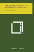 Types of Partial Denture and Fixed Bridge Construction: The Ney Technician, No. 4 1258586177 Book Cover