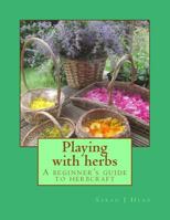 Playing with herbs: A beginner's guide to herbcraft: Volume 1 (The Kitchen Herbwife) 1974113078 Book Cover