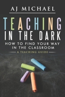 Teaching in the Dark; How to find your way in the classroom: A teaching guide B08SB39196 Book Cover