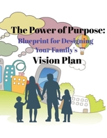 The Power of Purpose: Blueprint for Designing Your Family's Vision Plan B0CQ484D8Y Book Cover