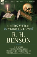 The Collected Supernatural and Weird Fiction of R. H. Benson: One Novel 'The Necromancers' and Twenty-Eight Tales of the Strange and Unusual 1782827935 Book Cover