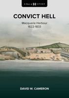 A Shot of History: Convict Hell: Macquarie Harbour 1822-1833 1922765368 Book Cover