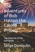 The adventures of Bob Hatson the Casino Project: The ensecret of the intricacies 1694015491 Book Cover