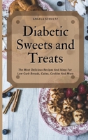 Diabetic Sweets and Treats: The Most Delicious Recipes And Ideas For Low-Carb Breads, Cakes, Cookies And More 1802748482 Book Cover