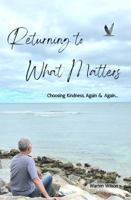 Returning to What Matters: Choosing Kindness, Again & Again 1764340418 Book Cover