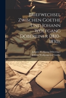 Briefwechsel zwischen Goethe und Johann Wolfgang Döbereiner (1810-1830); 1021493090 Book Cover