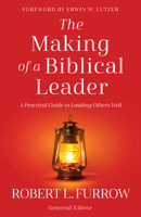 The Making of a Biblical Leader: A Practical Guide to Leading Others Well 0736991506 Book Cover