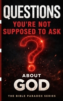 “QUESTIONS YOU’RE NOT SUPPOSED TO ASK ABOUT GOD” (Forbidden Truths) B0GYHSMNK4 Book Cover