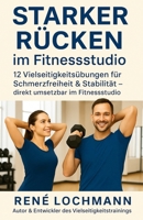 Starker Rücken im Fitnessstudio: 12 Vielseitigkeitsübungen für Schmerzfreiheit & Stabilität – direkt umsetzbar im Fitnessstudio (German Edition) B0FQ49TRM1 Book Cover