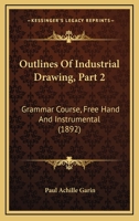 Outlines Of Industrial Drawing, Part 2: Grammar Course, Free Hand And Instrumental 1164853821 Book Cover
