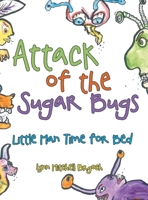 Attack of the Sugar Bugs: Little Man Time for Bed 1664203346 Book Cover