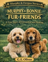 MURPHY & BONNIE: FUR-FRIENDS A True Story of Friendship and Healing (MURPHY & FERGUS) 1763883450 Book Cover
