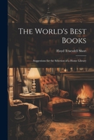 The World's Best Books: Suggestions for the Selection of a Home Library 1022729705 Book Cover