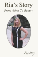 Ria's Story: From Ashes To Beauty 0692286608 Book Cover