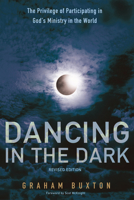 Dancing in the Dark: The Privilege of Participating in the Ministry of Christ 1498221165 Book Cover