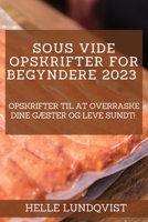 Sous vide-opskrifter for begyndere 2023: Opskrifter til at overraske dine gæster og leve sundt! 1837526591 Book Cover