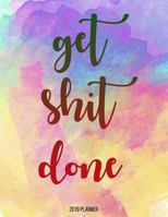 2019 Planner : Get Shit Done: Year 2019 - 365 Daily - 52 Week journal Planner Calendar Schedule Organizer Appointment Notebook, Monthly Planner (2019 Planner Weekly And Monthly) (Volume 1) 1720362890 Book Cover