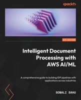 Intelligent Document Processing with AWS AI/ML: A comprehensive guide to building IDP pipelines with applications across industries 1801810567 Book Cover