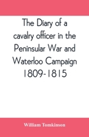 The diary of a cavalry officer in the Peninsular War and Waterloo Campaign, 1809-1815 9389397480 Book Cover