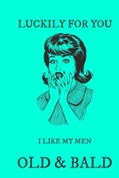 Luckily For You I Like My Men Old & Bald: Funny Couples Journal Gift And Notebook 1706056672 Book Cover
