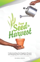 From Seed To Harvest: Understanding the Kingdom Process and Stepping into God's Best for You! 1687240779 Book Cover