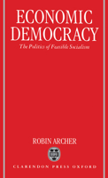 Economic Democracy: The Politics of Feasible Socialism 0198278918 Book Cover