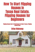 How to Start Flipping Houses in Texas Real Estate. Flipping Houses for Beginners : Flipping Houses How to Find Homes for Sale in Texas a Flipping Houses Book 1976053323 Book Cover