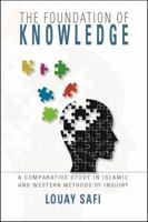 The Foundation of Knowledge : A Comparative Study in Islamic and Western Methods of Inquiry 1565644786 Book Cover
