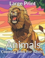 Large Print Animals Coloring Book For Adults: An Adult Coloring Book with Fun, Easy, and Relaxing Coloring Pages Animals with Lions Tiger Horses Cat Fox Animals Lovers Adults Coloring Book B09SDCQC63 Book Cover