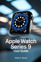 APPLE WATCH SERIES 9 USER GUIDE: Proven Strategies for Boosting Efficiency and Convenience B0FN7L2XCY Book Cover