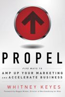 Propel: Five Ways to Amp-Up Your Marketing and Accelerate Business 1601632339 Book Cover