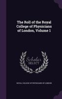 The Roll of the Royal College of Physicians of London, Volume 1 1142841774 Book Cover