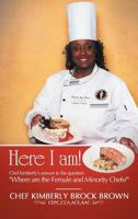 Here I Am!: Chef Kimberly's Answer to the Question Where Are the Female and Minority Chefs? 1477272984 Book Cover