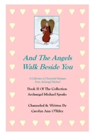 And The Angels Walk Beside You A Collection of Channeled Messages From Archangel Michael Book II Of The Collection Archangel Michael Speaks 1411693485 Book Cover