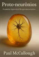 Proto-Neurônios: A semente improvável do que nos tornamos (Portuguese Edition) B0FLQFF3SZ Book Cover