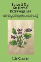 Spice it Up! An Herbal Extravaganza: A collection of folklore, poems and history of 52 herbs designed to inspire your creative writing 1095312804 Book Cover