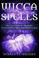 Wicca Spell: How to Get Started with Wiccan Spells, Discover the Book of Shadows, Magic and Spells You Can Use 154424889X Book Cover