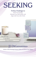 Seeking: 74 Key Findings to Raise Your Energy, Sidestep Your Self-Doubts, and Align with Your Life's Work B0BKQCWJ62 Book Cover