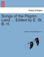 Songs of the Pilgrim Land ... Edited by E. St. B. H. 1241052255 Book Cover