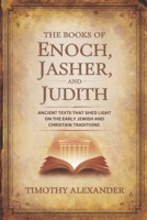 The Books of Enoch, Jasher, and Judith.: Ancient Texts that Shed Light on The Early Jewish and Christian Traditions. B0DPWHM2BG Book Cover