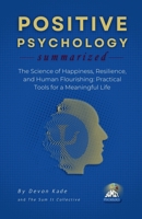 POSITIVE PSYCHOLOGY Summarized: The Science of Happiness, Resilience, and Human Flourishing: Practical Tools for a Meaningful Life (Psychology Summit Collection) B0GNZPW9PY Book Cover