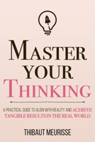 Master Your Thinking: A Practical Guide to Align Yourself with Reality and Achieve Tangible Results in the Real World (Mastery Series) B0874M1GFY Book Cover