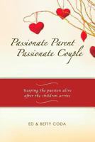 Passionate Parent Passionate Couple: Keeping the passion alive after the children arrive 1492151858 Book Cover