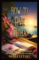 How to Live Aloha: 5 Virtues to help you live a blessed life filled with peace, joy and aloha B0CTCGB18K Book Cover