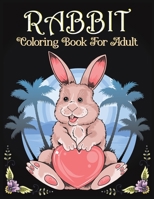 Rabbit Coloring Book For Adult: An Adults Coloring Books For Rabbit Lover with Fun, Easy and Beautiful Rabbits Designs and Flower Pattern Pages, Rabbit Coloring Book B08GB99FG3 Book Cover