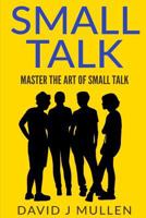 Small Talk;how to Master the Art of Small Talk.: How to Talk to Anyone 1537102303 Book Cover